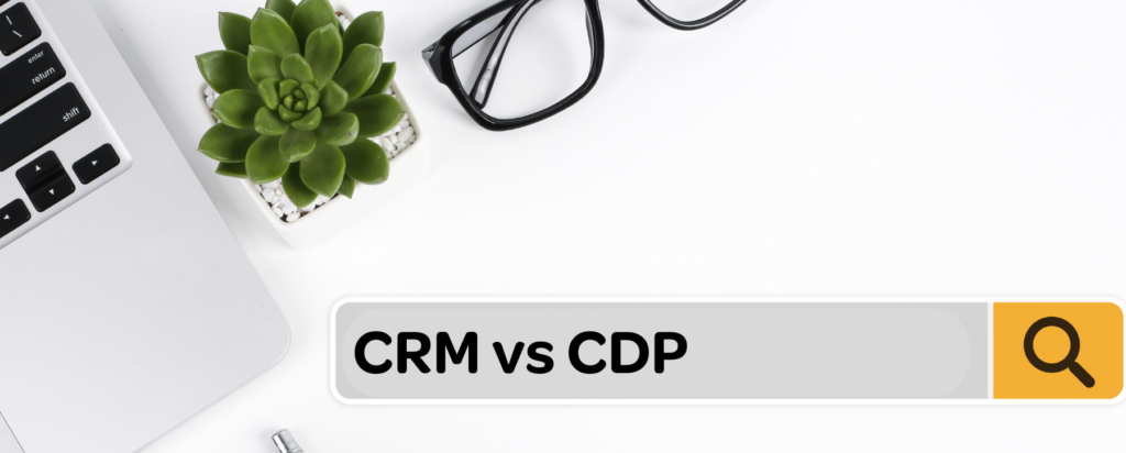 CRM or CDP? Which One Does Your Business Need CRM or CDP? Which One Does Your Business Need